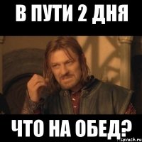 В пути 2 дня Что на обед?