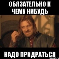 Обязательно к чему нибудь надо придраться