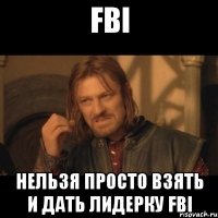 FBI Нельзя просто взять и дать лидерку FBI