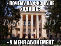 - Почему на физ-ру не ходишь? - у меня абонемент