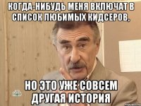 Когда-нибудь меня включат в список любимых кидсеров, Но это уже совсем другая история