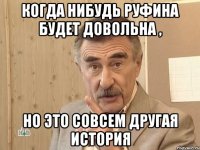 Когда нибудь Руфина будет довольна , но это совсем другая история