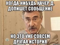 КОГДА-НИБУДЬ Качер Д. допишет сообщение но это уже совсем другая история