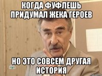 когда фуфлешь придумал жека Героев но это совсем другая история