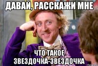 Давай, расскажи мне Что такое звездочка-звездочка