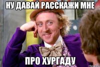 Ну давай расскажи мне про Хургаду