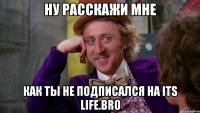 Ну расскажи мне Как ты не подписался на its life.bro