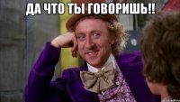 Да что ты говоришь!! 