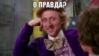 О правда? 