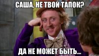 Саша, не твой тапок? Да не может быть...