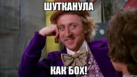 ШУТКАНУЛА КАК БОХ!