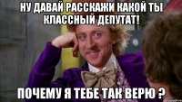 Ну давай расскажи какой ты классный депутат! Почему я тебе так верю ?