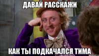 Давай расскажи Как ты подкачался Тима