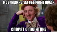 МОЁ ЛИЦО КОГДА ОБЫЧНЫЕ ЛЮДИ СПОРЯТ О ПОЛИТИКЕ