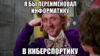 я бы переименовал информатику в киберспортику