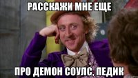 Расскажи мне еще про Демон соулс, педик