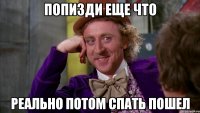 Попизди еще что Реально потом спать пошел
