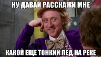 Ну давай расскажи мне Какой еще тонкий лед на реке