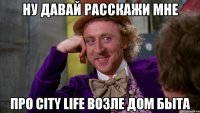 ну давай расскажи мне Про CITY LIFE ВОЗЛЕ ДОМ БЫТА