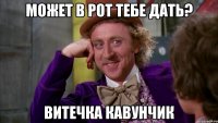 Может в рот тебе дать? Витечка Кавунчик