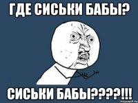 где сиськи бабы? СИСЬКИ БАБЫ????!!!