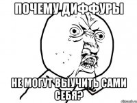 Почему диффуры не могут выучить сами себя?