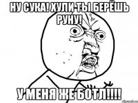 Ну сука! Хули ты берёшь руну! У меня же БОТЛ!!!!