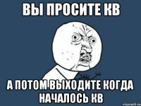 Вы просите кв А потом выходите когда началось кв