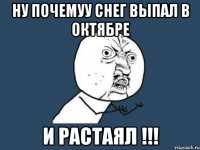 ну почемуу снег выпал в октябре и растаял !!!