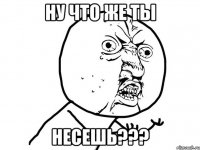 ну что же ты несешь???