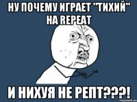 ну почему играет "тихий" на repeat и нихуя не репт???!