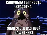 Сашулька ты просто красотка Знай это :D (P.S твой защитник)