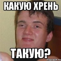 Какую хрень Такую?