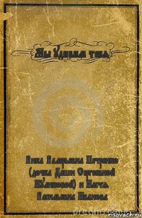 Мы удивим тебя Вика Валерьевна Петренко (дочка Даши Сергеевной Куликовой) и Настя Васильевна Иванова