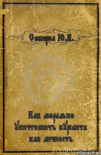 Сокирка Ю.В. Как морально уничтожить курсанта как личность