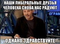 наши либеральные друзья человека снова нас радуют однако здравствуйте