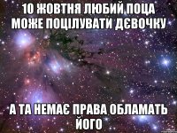 10 жовтня любий поца може поцілувати дєвочку а та немає права обламать його