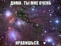Дима , ты мне очень Нравишься ♡♥