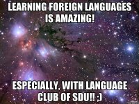 Learning foreign languages is AMAZING! Especially, with Language Club of SDU!! ;)