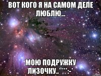 Вот кого я на самом деле люблю... Мою подружку Лизочку..****:-*