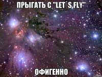 ПРЫГАТЬ С "LET`S FLY" ОФИГЕННО