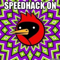 SPEEDHACK ON 