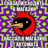 Сказали сходить в магазин Нассал в магазин от автомата