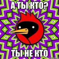 а ты кто? ты не кто