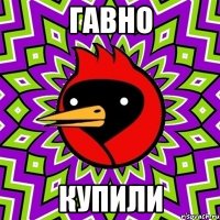 гавно купили