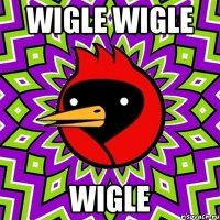 WIGLE WIGLE WIGLE