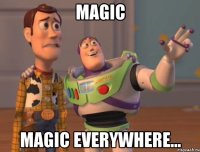 MAGIC MAGIC EVERYWHERE...