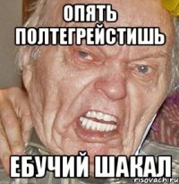ОПЯТЬ ПОЛТЕГРЕЙСТИШЬ ЕБУЧИЙ ШАКАЛ
