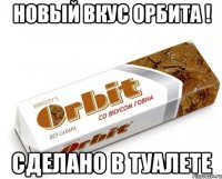 новый вкус орбита ! сделано в туалете