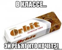 В классе... Эй ребят кто хочет?!